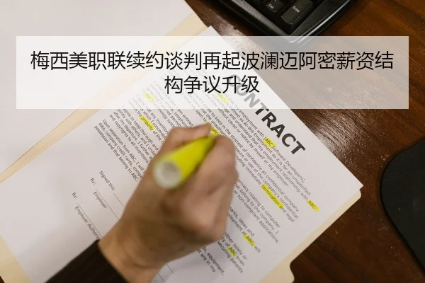 梅西美职联续约谈判再起波澜迈阿密薪资结构争议升级